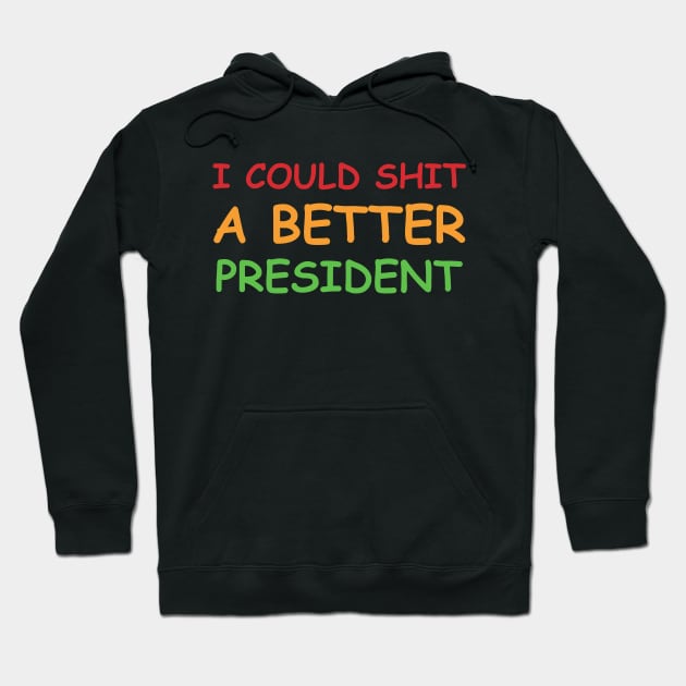 I Could Shit A Better President Hoodie by SuMrl1996